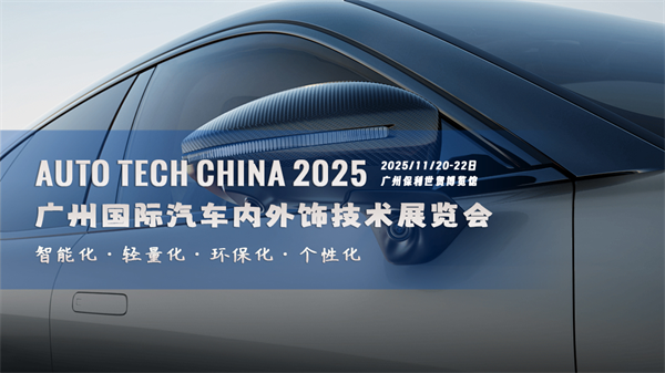 智领未来，饰不可少！AUTO TECH China 2025 广州汽车内外饰技术展即将震撼启幕